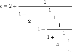 e=2+
\cfrac{1}{
1+\cfrac{1}{
{\mathbf 2}+\cfrac{1}{
1+\cfrac{1}{
1+\cfrac{1}{
{\mathbf 4}+\cfrac{1}{
\ddots
}
}
}
}
}
}