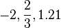 -2, \frac{2}{3}, 1.21\,\!