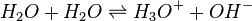 H_2O + H_2O \rightleftharpoons H_3O^+ + OH^-