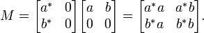 M=
\begin{bmatrix}
a^* & 0 \\
b^* & 0
\end{bmatrix}
\begin{bmatrix}
a & b \\
0 & 0
\end{bmatrix}
=
\begin{bmatrix}
a^*a & a^* b \\
b^*a & b^*b
\end{bmatrix}.