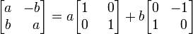 \begin{bmatrix}
a & -b \\
b & \;\; a
\end{bmatrix}
=
a \begin{bmatrix}
1 & \;\; 0 \\
0 & \;\; 1
\end{bmatrix}
+
b \begin{bmatrix}
0 & -1 \\
1 & \;\; 0
\end{bmatrix}