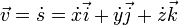 \vec v = \dot {s} = \dot {x} \vec {i} + \dot {y} \vec {j} + \dot {z} \vec {k} \, \!