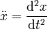 \ddot {x} = \frac{\mathrm{d}^2x}{\mathrm{d}t^2}