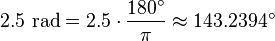2.5 \mbox{ rad} = 2.5 \cdot \frac {180^\circ} {\pi} \approx 143.2394^\circ