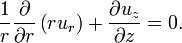 \frac{1}{r}\frac{\partial}{\partial r}\left(r u_r\right) + \frac{\partial u_z}{\partial z} = 0.