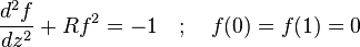 \frac{d^2 f}{d z^2} + R f^2 = -1 \quad ; \quad f(0) = f(1) = 0
