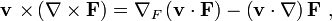 \mathbf{v \ \times } \left( \mathbf{ \nabla \times F} \right) =\nabla_F \left( \mathbf{v \cdot F } \right) - \left( \mathbf{v \cdot \nabla } \right) \mathbf{ F} \ ,