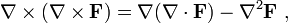 \nabla \times \left( \mathbf{\nabla \times F} \right) = \mathbf{\nabla} (\mathbf{\nabla \cdot F}) - \nabla^2 \mathbf{F} \ ,