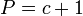 P = c + 1\,