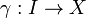 \,\!\gamma&nbsp;: I \rightarrow X