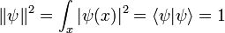 \|\psi\|^2 = \int_x |\psi(x)|^2 =\langle \psi | \psi \rangle = 1
\,