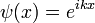 \psi(x) = e^{i kx}
\,