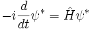 - i{d\over dt} \psi^* = \hat H \psi^*
\,