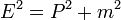 E^2 = P^2 + m^2
\,