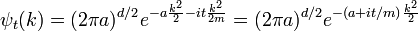 \psi_t(k) = (2\pi a)^{d/2} e^{- a { k^2\over 2} - it {k^2\over 2m}} = (2\pi a)^{d/2} e^{-(a+it/m){k^2\over 2}}
\,