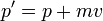 p'= p + mv
\,