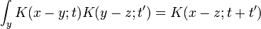 \int_y K(x-y;t)K(y-z;t') = K(x-z;t+t')
\,