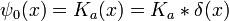 \psi_0(x) = K_a(x) = K_a * \delta(x)
\,