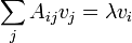 \sum_{j} A_{ij} v_j = \lambda v_i
\,