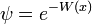 \psi = e^{-W(x)}
\,